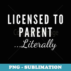 licensed to parent literally foster parent adoption - premium png sublimation file