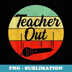 teacher out mic drop appreciation funny end of school year - vintage sublimation png download