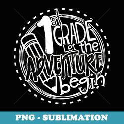 let the 1st grade adventure begin first grade teacher - creative sublimation png download