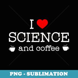 science - i love science and coffee t