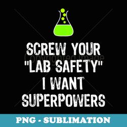 screw your lab safety i want superpowers chemistry funny - digital sublimation download file