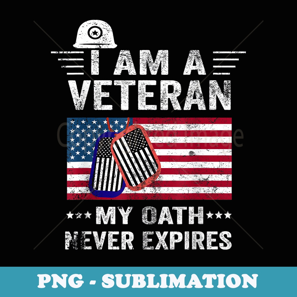 I am a Veteran My Oath Never Expires Patriotic Veterans day - Modern Sublimation PNG File
