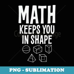 math keeps you in shape funny math teacher - png transparent sublimation design