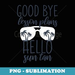 teacher summer goodbye lesson plan hello suntan - png sublimation digital download