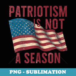 patriotism is not a season veterans memorial day distressed - premium png sublimation file