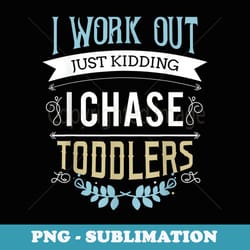 i work out just kidding i chase toddlers - aesthetic sublimation digital file