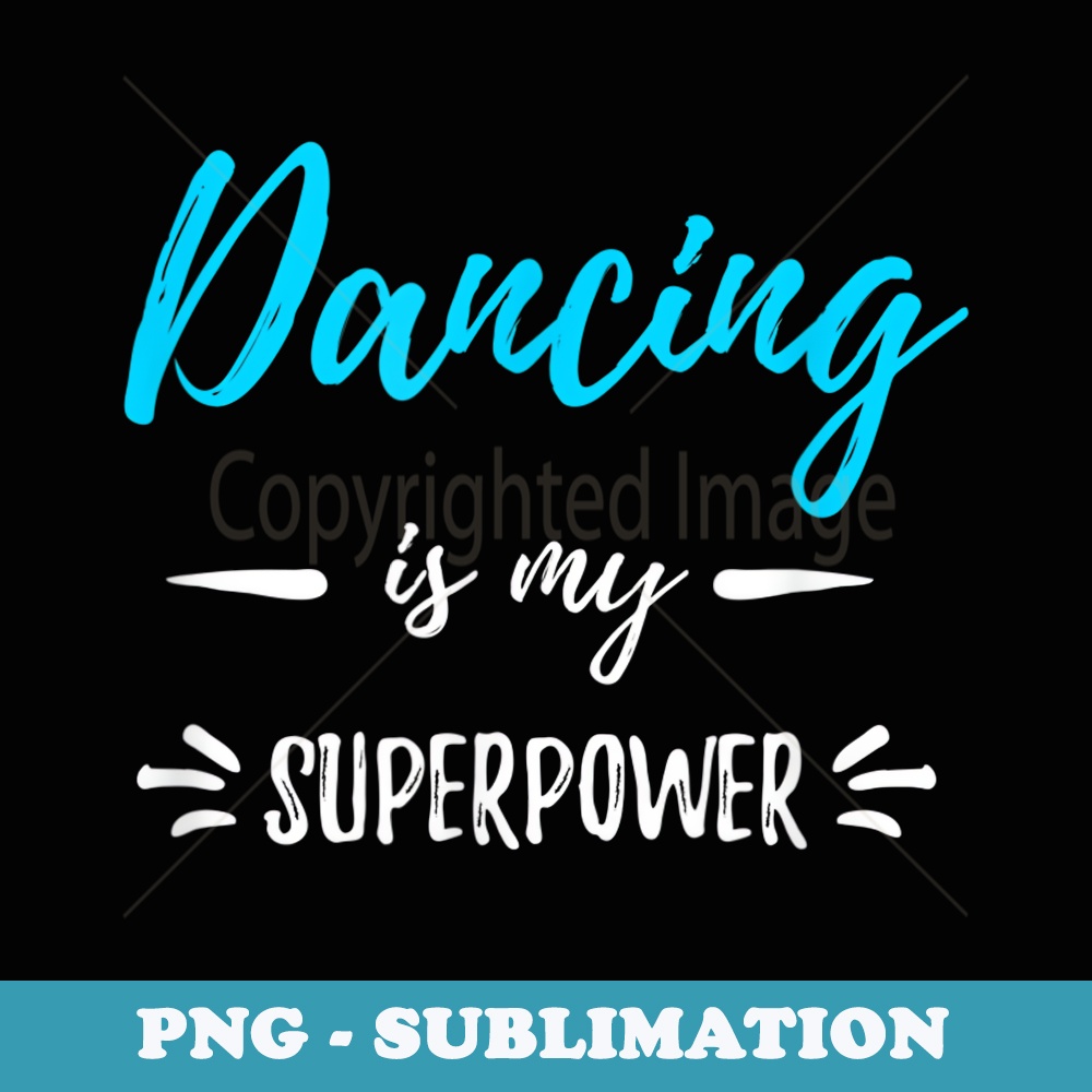 Dancing Is My Superpower Funny Dancer - PNG Sublimation Digital Download