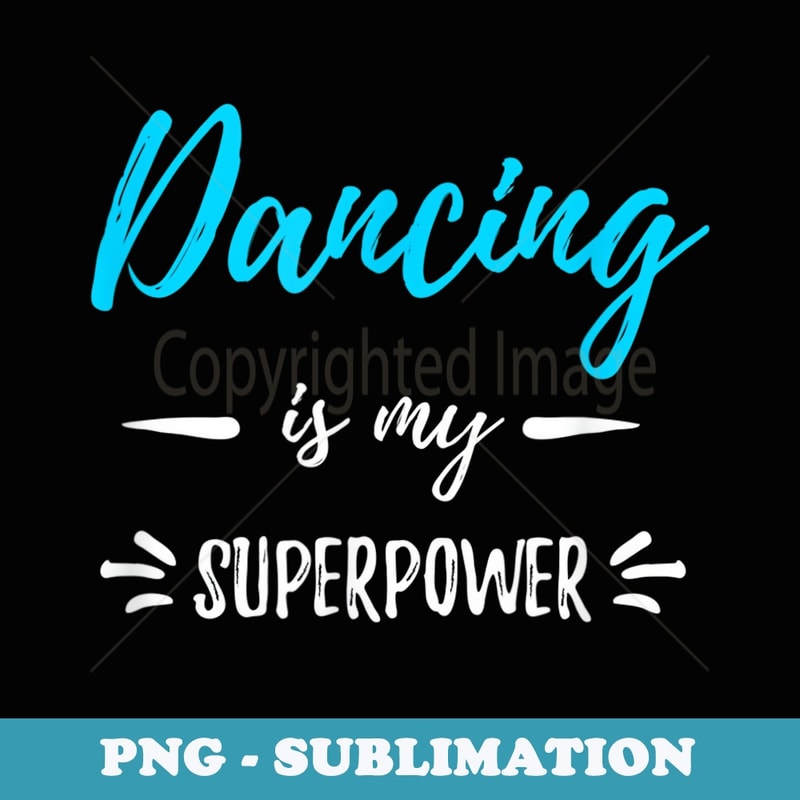 Dancing Is My Superpower Funny Dancer - PNG Sublimation Digital Download