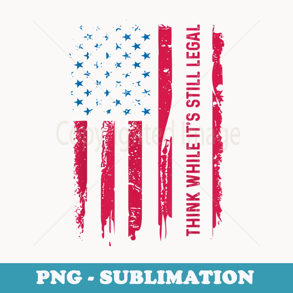 Vintage Old American Flag Think While Its Still Legal - Unique Sublimation PNG Download