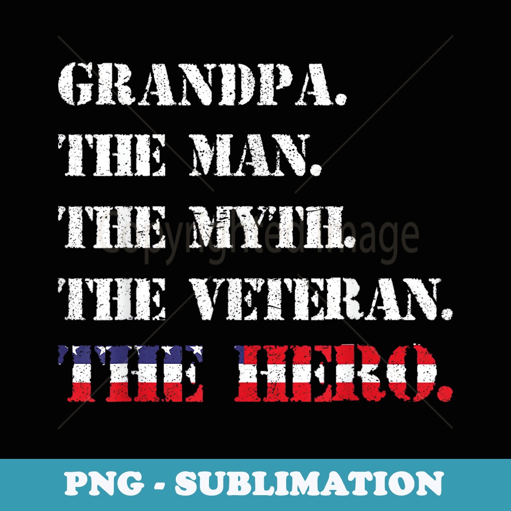 Grandpa The Man The Myth The Veterans Day - Artistic Sublimation Digital File
