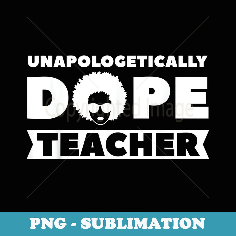 Unapologetically Dope Teacher Afro Pride Black History - Stylish Sublimation Digital Download