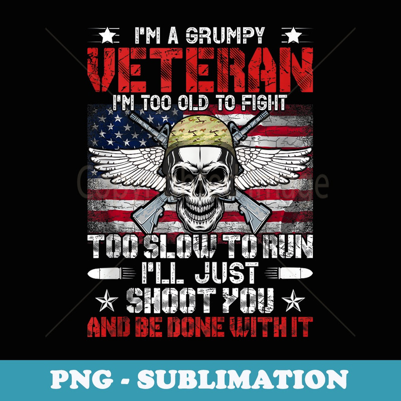 I Am A Grumpy Old Veteran Too Old to Fight Veterans Day - Aesthetic Sublimation Digital File
