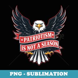 patriotism is not a season veterans memorial day back print - exclusive sublimation digital file
