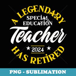 legendary special education teacher retired 2024 retirement - premium sublimation digital download