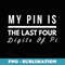My PIN Is The Last Four Digits Of Pi Math - Artistic Sublimation Digital File