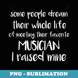 some people dream of meeting their favorite musician - png transparent sublimation file