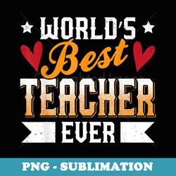 worlds best teacher ever - png transparent sublimation file