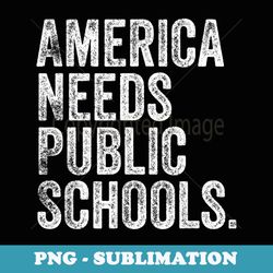 america needs public schools teacher education s - stylish sublimation digital download