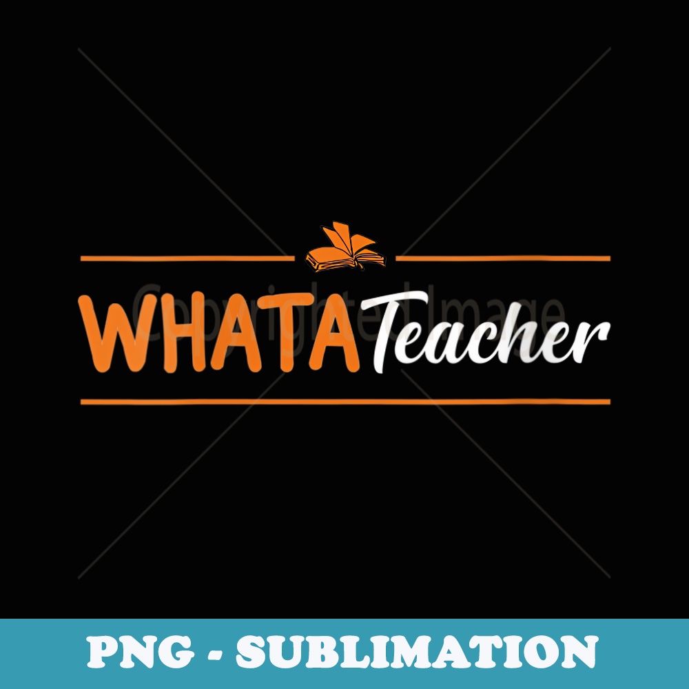 s Whatateacher teacher lovers - Signature Sublimation PNG File
