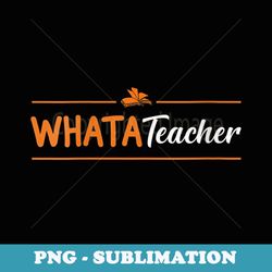 s whatateacher teacher lovers - signature sublimation png file