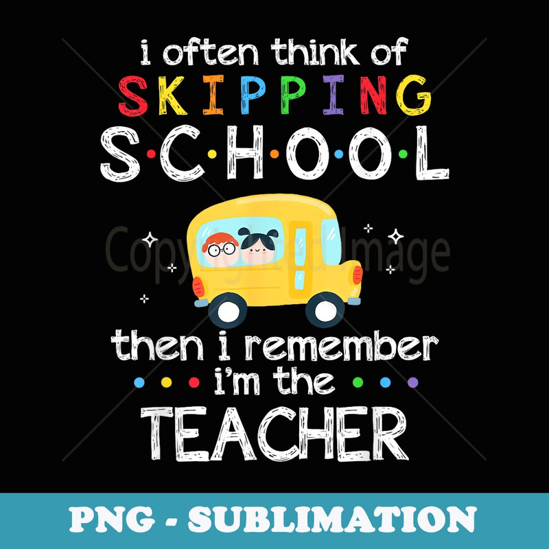 I Often Think Of Skipping School Funny Teacher - Creative Sublimation PNG Download