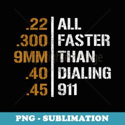 all faster than dialing 911 weapon bullet ammo lover - creative sublimation png download