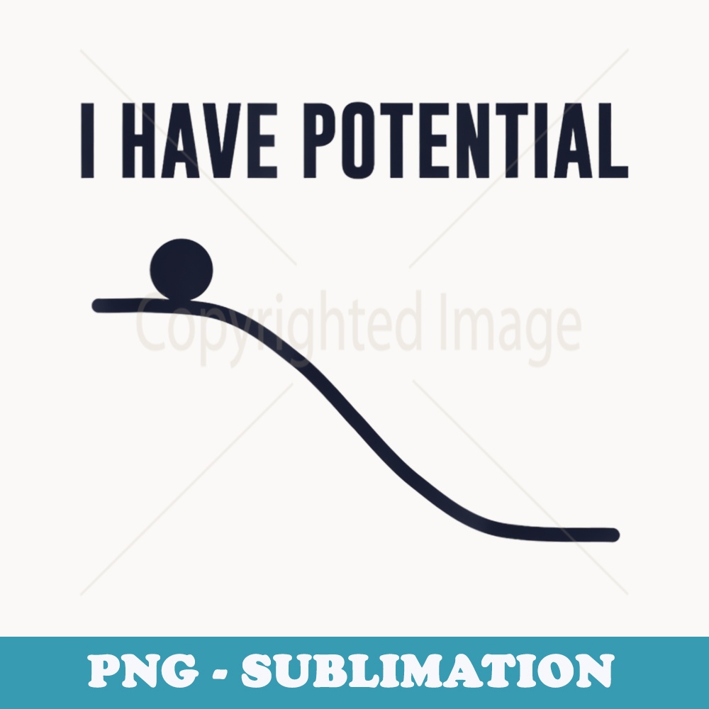 I Have Potential Energy Physics Funny - PNG Transparent Sublimation File