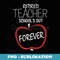 Retired Teacher t - Schools Out Forever - Unique Sublimation PNG Download