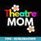 Theatre Mom Awesome Theater - Premium PNG Sublimation File
