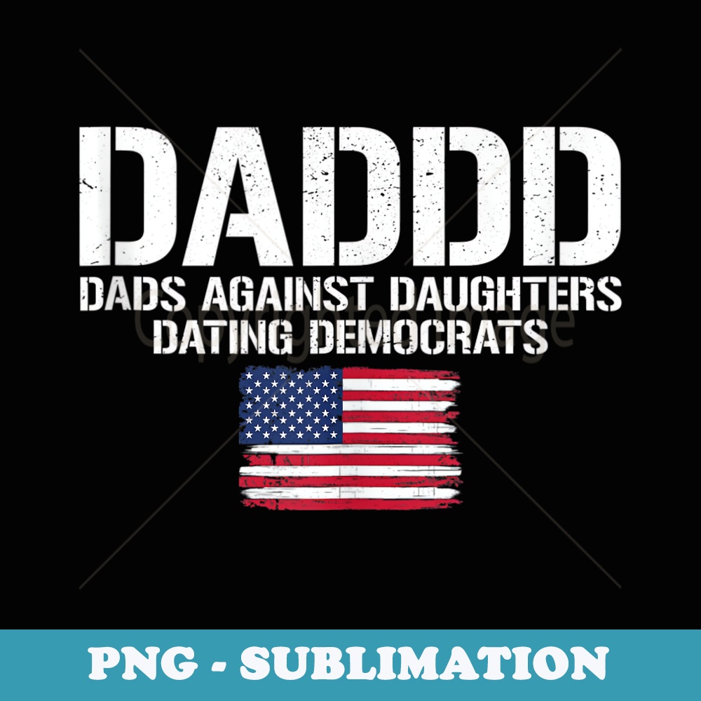 Daddd Dads Against Daughters Dating Democrats - Trendy Sublimation Digital Download