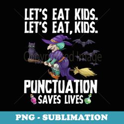 lets eat punctuation saves lives halloween teachers - unique sublimation png download