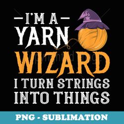 iu2019m a yarn wizard knitting sewing crocheting ball wool - signature sublimation png file