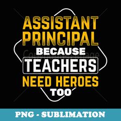 assistant principal teachers need heroes vice principal - unique sublimation png download