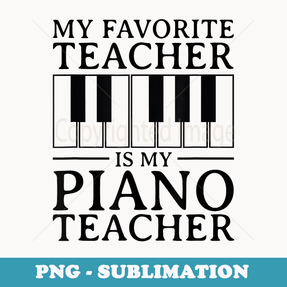 Piano Teacher Thank You My Favorite Teacher - Sublimation Digital Download