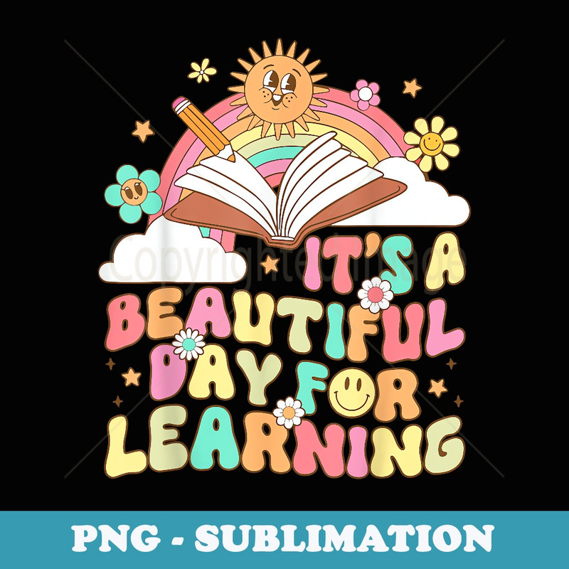 Its A Beautiful Day For Learning Teacher Kid Back To School - PNG Sublimation Digital Download