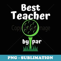 best teacher by par golf design for school teacher - vintage sublimation png download