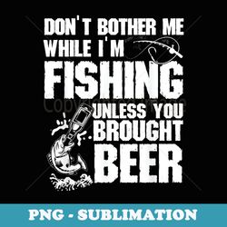 dont bother me while im fishing - sublimation digital download