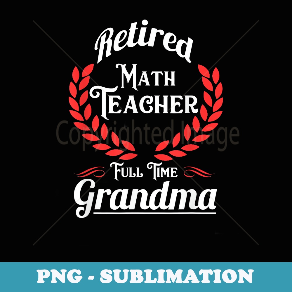 Retired Math Teacher Full Time Grandma Funny - Premium PNG Sublimation File