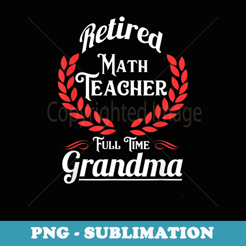 Retired Math Teacher Full Time Grandma Funny - Premium PNG Sublimation File