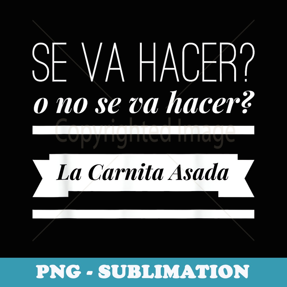 Se Va Hacer O No Se Va Hacer La Carnita Asada T - Aesthetic Sublimation Digital File