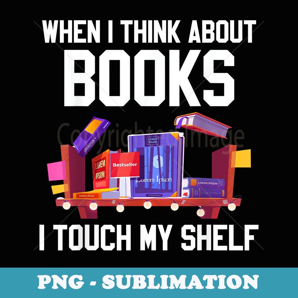Proud Librarian When I Think About Books I Touch My Shelf - Instant PNG Sublimation Download