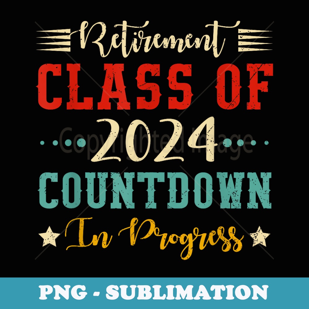 Retirement Class Of 2024 Countdown Funny Retiring Teacher - PNG Transparent Sublimation Design