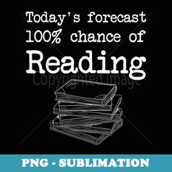 todays forecast 100 chance of reading - creative sublimation png download