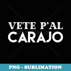 vete pal carajo spanish funny - exclusive png sublimation download