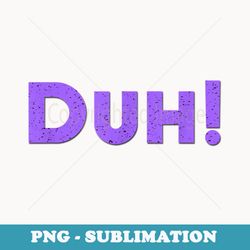 duh sarcastic answer - premium sublimation digital download