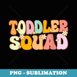 toddler squad daycare teacher educator early childhood - decorative sublimation png file