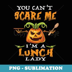 you cant scare me im a lunch lady - funny halloween