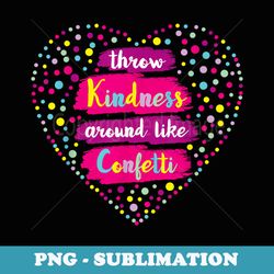 throw kindness around like confetti teacher kid inspiration - premium png sublimation file