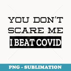 funny covid survivor- you donu2019t scare me i beat covid - creative sublimation png download