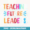 Teaching Future Leaders Teacher s - Instant Sublimation Digital Download